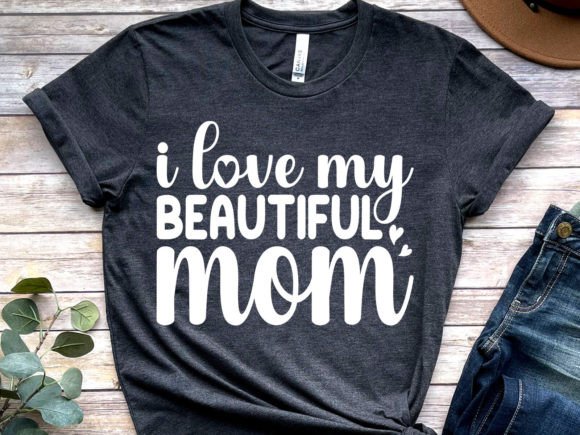 I Love My Beautiful Mom Graphics and T-Shirt Designs Review