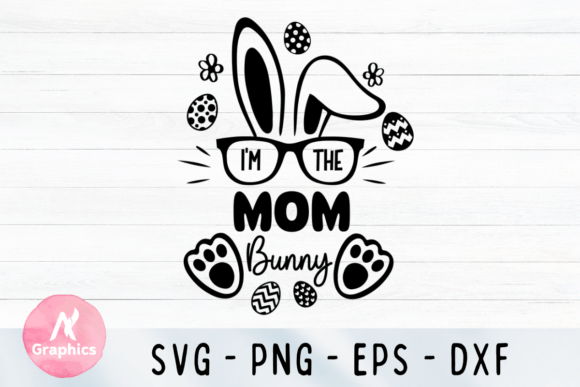 I m the Mom Bunny SVG Graphics and T-Shirt Designs