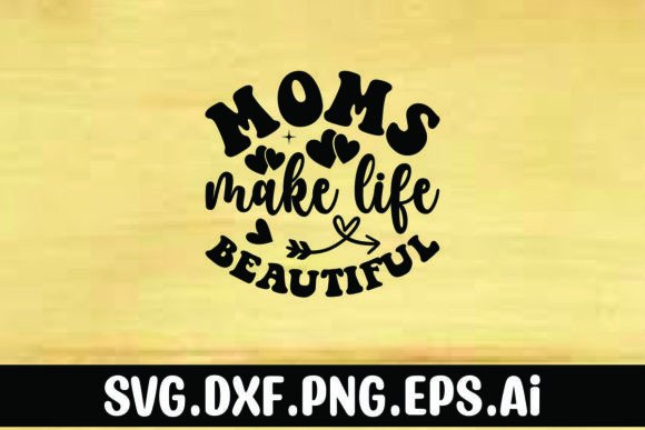 Mom s Make Life Beautiful Graphics and T-Shirt Designs