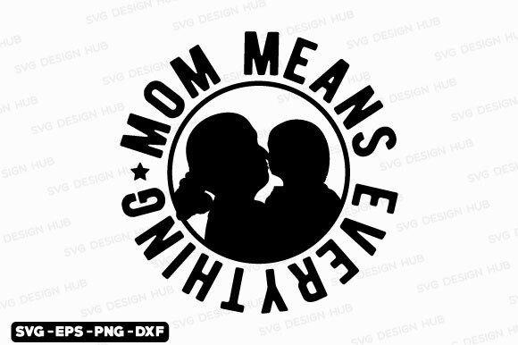 Mothers Day Svg,Mom Means Everything Svg Graphics and T-Shirt Designs