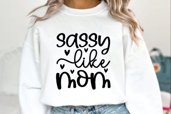 Sassy Like Mom, Mother s Day SVG Graphics and T-Shirt Designs
