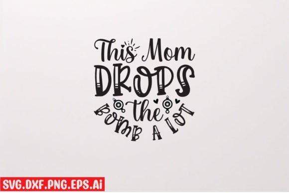 This Mom Drops the Bomb a Lot Graphics and T-Shirt Designs